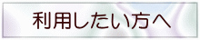 利用したい方へ